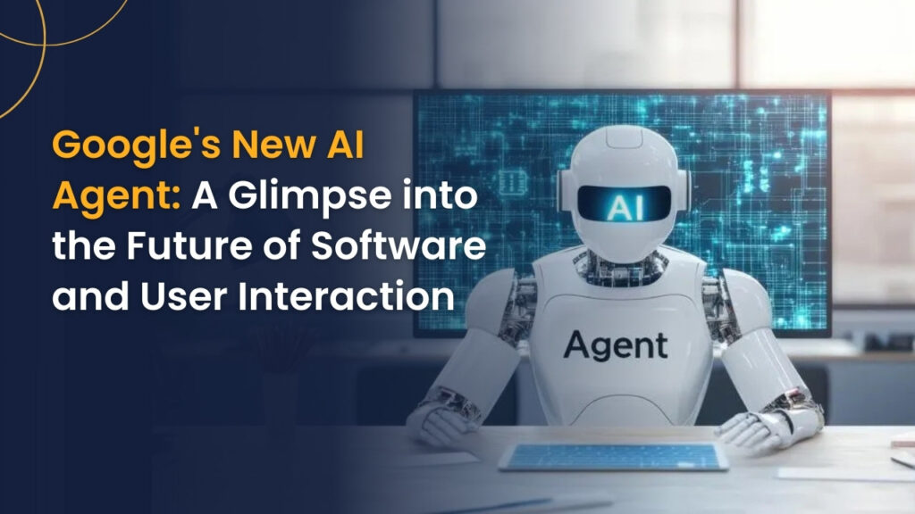 Google’s New AI Agent: A Glimpse into the Future of Software and User Interaction